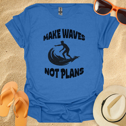 Make waves not plans